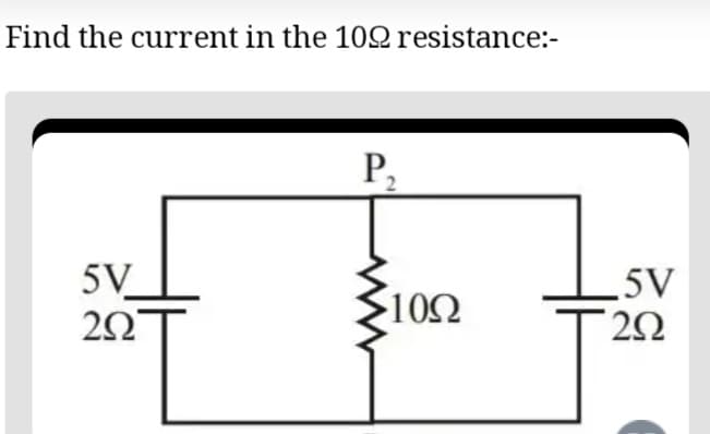 Find the current in the 109 resistance:-
5V
202
P₂
10Ω
5V
252