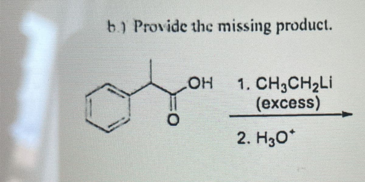 b.) Provide the missing product.
OH
1. CH3CH2Li
(excess)
0
2. H3O*