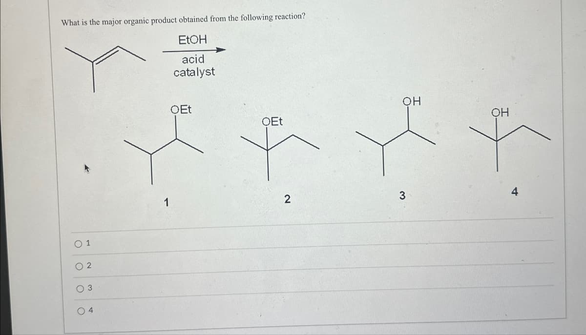 What is the major organic product obtained from the following reaction?
EtOH
acid
catalyst
O 1
○ 2
3
04
OH
OEt
OH
OEt
1
2
3
4