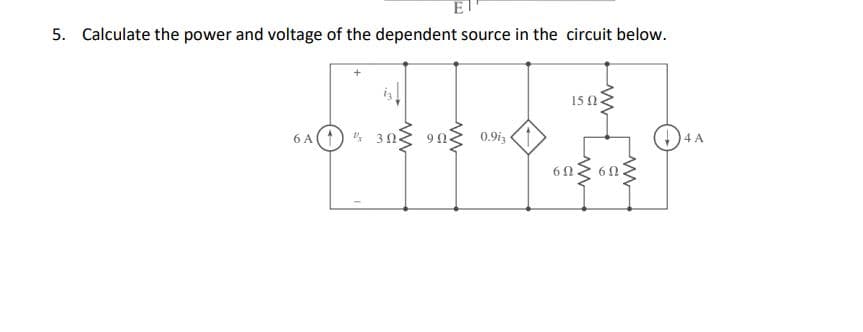 5. Calculate the power and voltage of the dependent source in the circuit below.
is
15 N.
6 A(1) 3 n.
0.9i3
4 A
60

