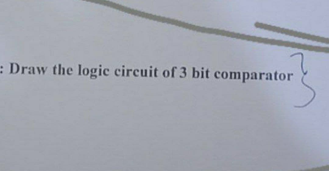 : Draw the logic circuit of 3 bit comparator
