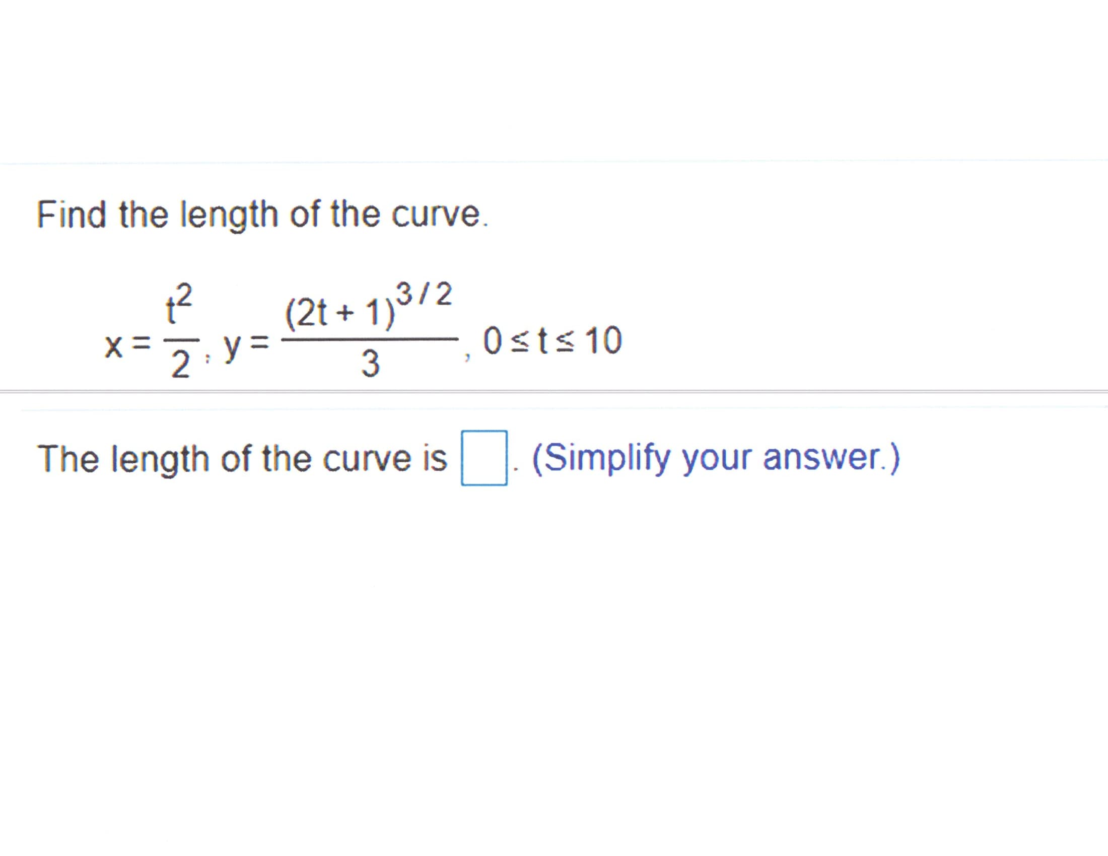 Find the length of the curve.
(2t + 1)3/2
x=うy=
-, 0sts 10
3
The length of the curve is
(Simplify your answer.)
