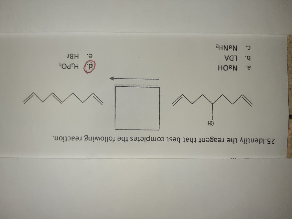 25.ldentify the reagent that best completes the following reaction.
HO
d. H3PO4
a.
NaOH
b. LDA
e.
HBr
C.. NANH2
