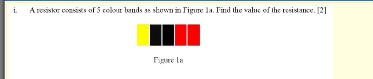 A resistor consists of 5 colour bands as shown in Figure la. Find the value of the resistance. [2]
Figure la
