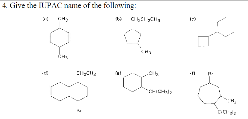 4. Give the IUPAC name of the following:
(c)
(a)
CH3
{b>
CH2CH2CH3
CH3
CH3
CH2CH3
(e)
CH3
{f)
Br
(d)
CH(CH3)2
CH3
CICH313
Br
