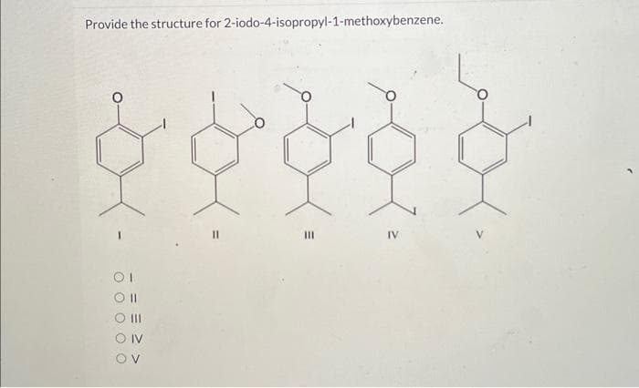 Provide the structure for 2-iodo-4-isopropyl-1-methoxybenzene.
01
O II
O III
OIV
IV