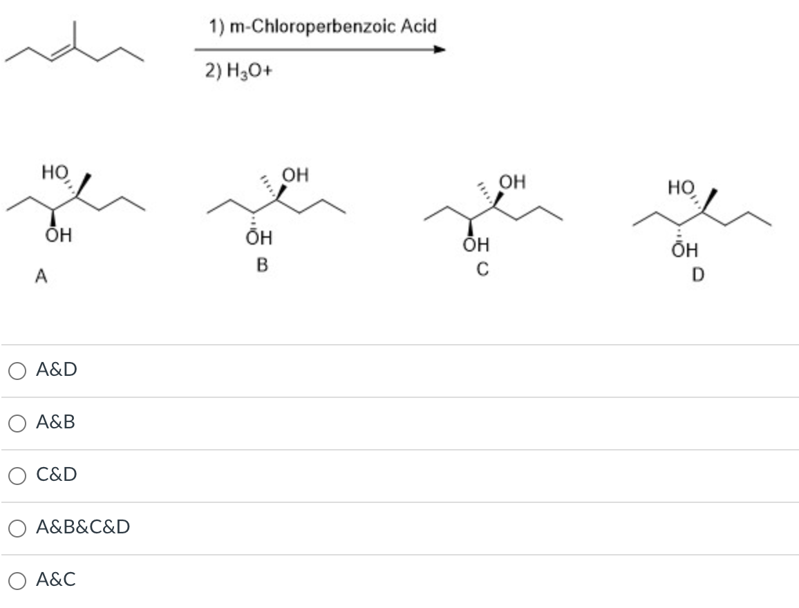 1) m-Chloroperbenzoic Acid
2) H30+
HO,
OH
OH
HO
ÕH
он
ÕH
A
O A&D
A&B
C&D
A&B&C&D
O A&C
