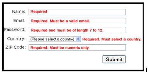 Name: Required
Email: Required. Must be a valid email.
Password: Required and must be of length 7 to 12.
Country: (Please select a country) Required. Must select a country.
ZIP Code: Required. Must be numeric only.
Submit
