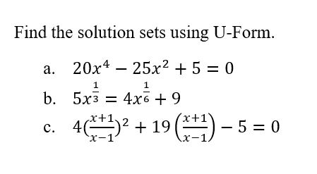 Find the solution sets using U-Form.
20х4 — 25х2+5 %3D 0
а.
1
1
b. 5х3 — 4х6 +9
4? + 19 () – 5 = 0
х-1
х-1,
