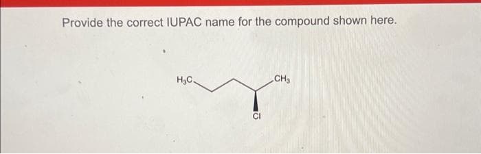 Provide the correct IUPAC name for the compound shown here.
H₂C
CI
CH3