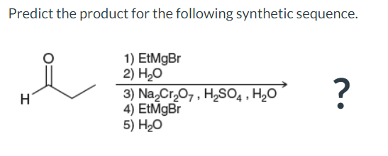Predict the product for the following synthetic sequence.
H
1) EtMgBr
2) H₂O
3) Na2Cr2O7, H2SO4, H₂O
4) EtMgBr
5) H₂O
?