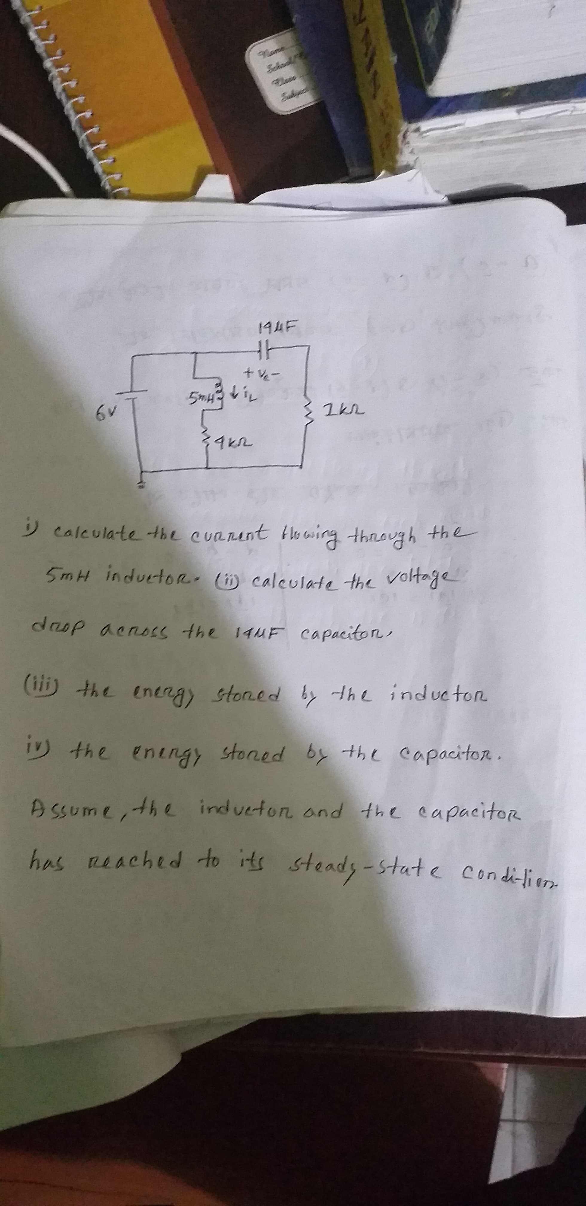 9 calculate the cuanent to cwirg thnough +the
5mH inductoRo () calculate the voltage
() the enengy stoned by the indue ton
the enengy stored
the capacitoR
Assume, the indueton and the eapacitor
