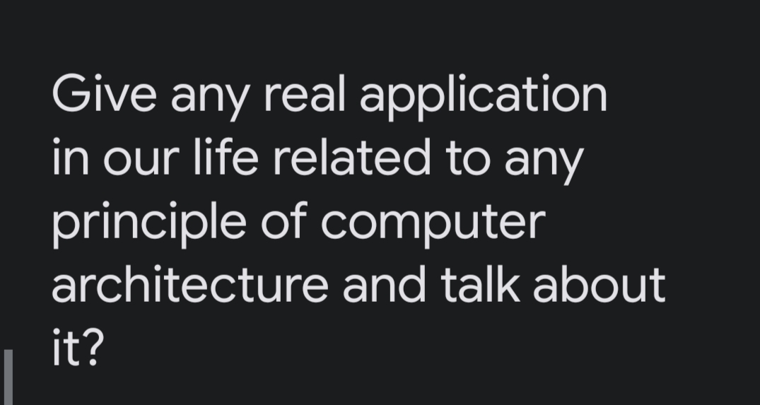Give any real application
in our life related to any
principle of computer
architecture and talk about
it?
