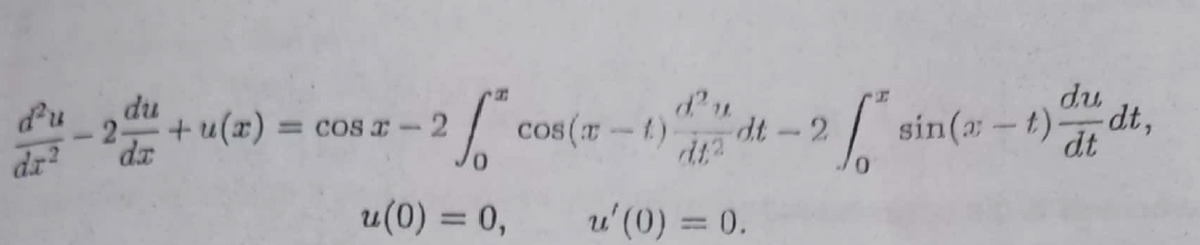 du
du
du
-2-
cos(-1)
sin( – t)dt,
dt,
+) = cos
dt-2
-
dr?
u(0) = 0,
u' (0) = 0.
%3D
