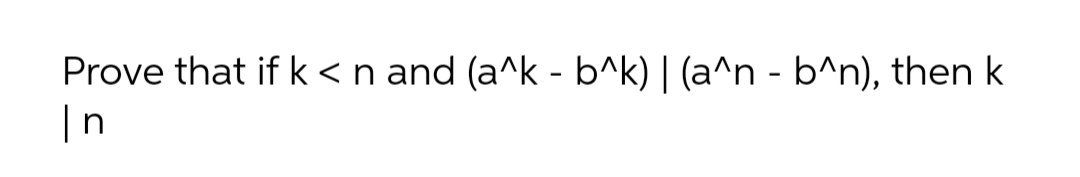 Prove that if k <n and (a^k - b^k) | (a^n - b^n), then k
|n
