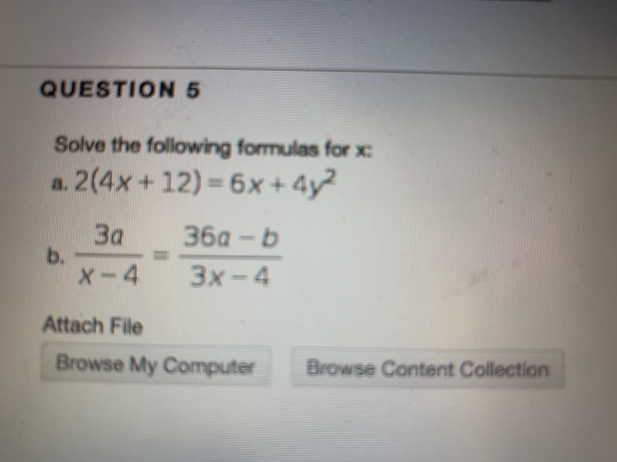 Solve the following formulas for x:
a. 2(4x+12) = 6x + 4y?
За
b.
X-4
36a -b
3x-4
Attach File
Browse My Computer
Boe
Conten
