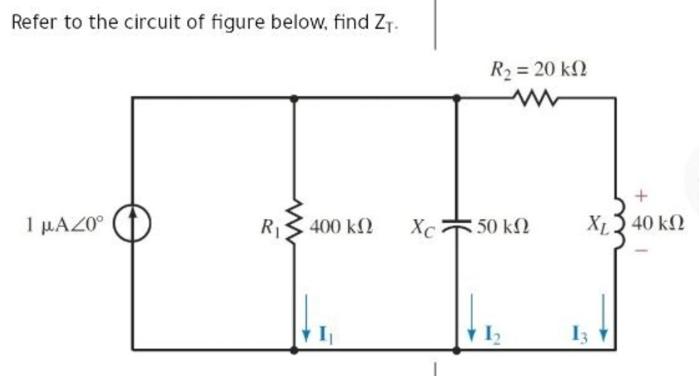 Refer to the circuit of figure below, find ZT.
R2 = 20 k2
%3D
1 µAZ0°
RIS 400 k2
Xc
50 k
X2 40 k2
I3
