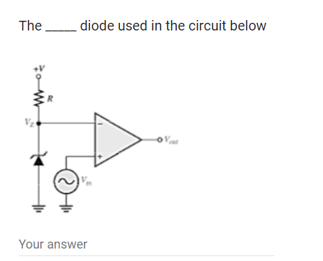 The _______ diode used in the circuit below
Your answer
-OV