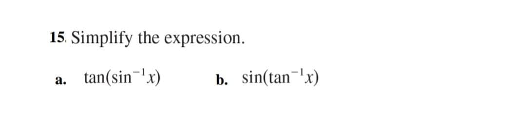 15. Simplify the expression.
tan(sin-'x)
b. sin(tan-'x)
а.
