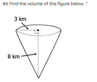#6 Find the volume of the figure below. *
3 km
8 km