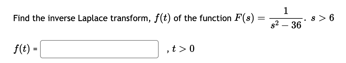 Find the inverse Laplace transform, f(t) of the function F'(s) =
f(t) =
,t> 0
1
s² - 36
s > 6