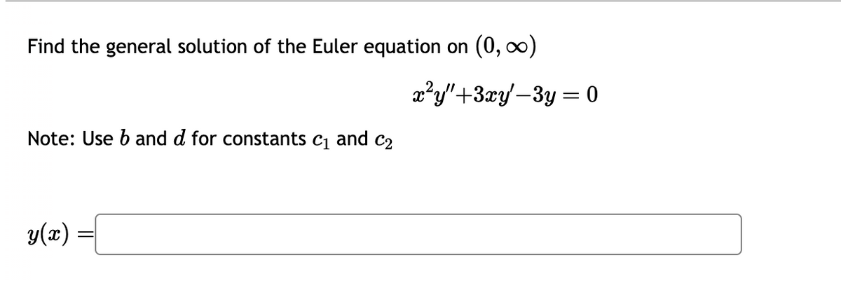 Find the general solution of the Euler equation on (0, ∞)
Note: Use b and d for constants c₁ and C₂
y(x)
x²y"+3xy-3y = 0
