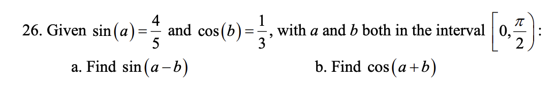 π
26. Given sin(a) and cos(b)
s(b) = ²/3 ₂ with a and b both in the interval 0,-
2
b. Find cos (a + b)
5
a. Find sin(a−b)