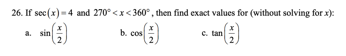 26. If sec (x) = 4 and 270° <x<360°, then find exact values for (without solving for x):
(1)
b. cas()
a. sin
c. tan
X
(⑥)