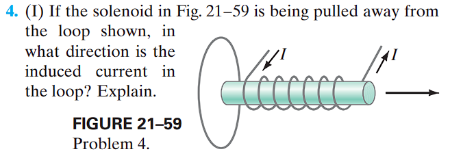 4. (I) If the solenoid in Fig. 21-59 is being pulled away from
the loop shown, in
what direction is the
induced current in
the loop? Explain.
Clicca
FIGURE 21-59
Problem 4.