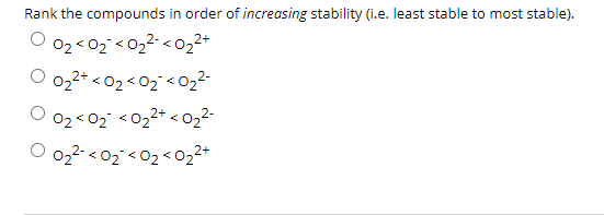 Rank the compounds in order of increasing stability (i.e. least stable to most stable).
02 < 02 < 022- <02²+
022+ < 02 < 02 < 02²-
02 < 02 <022+ < 02-
O 022- < 02 < 02 <022+
