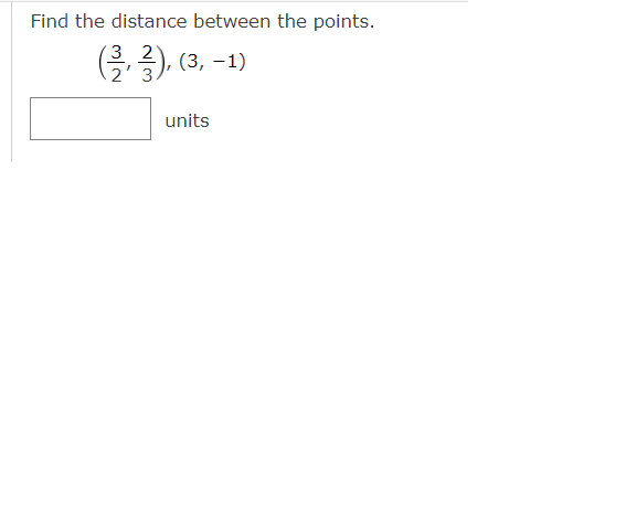 Find the distance between the points.
3
(2/2, 3), (3,
(3, -1)
units