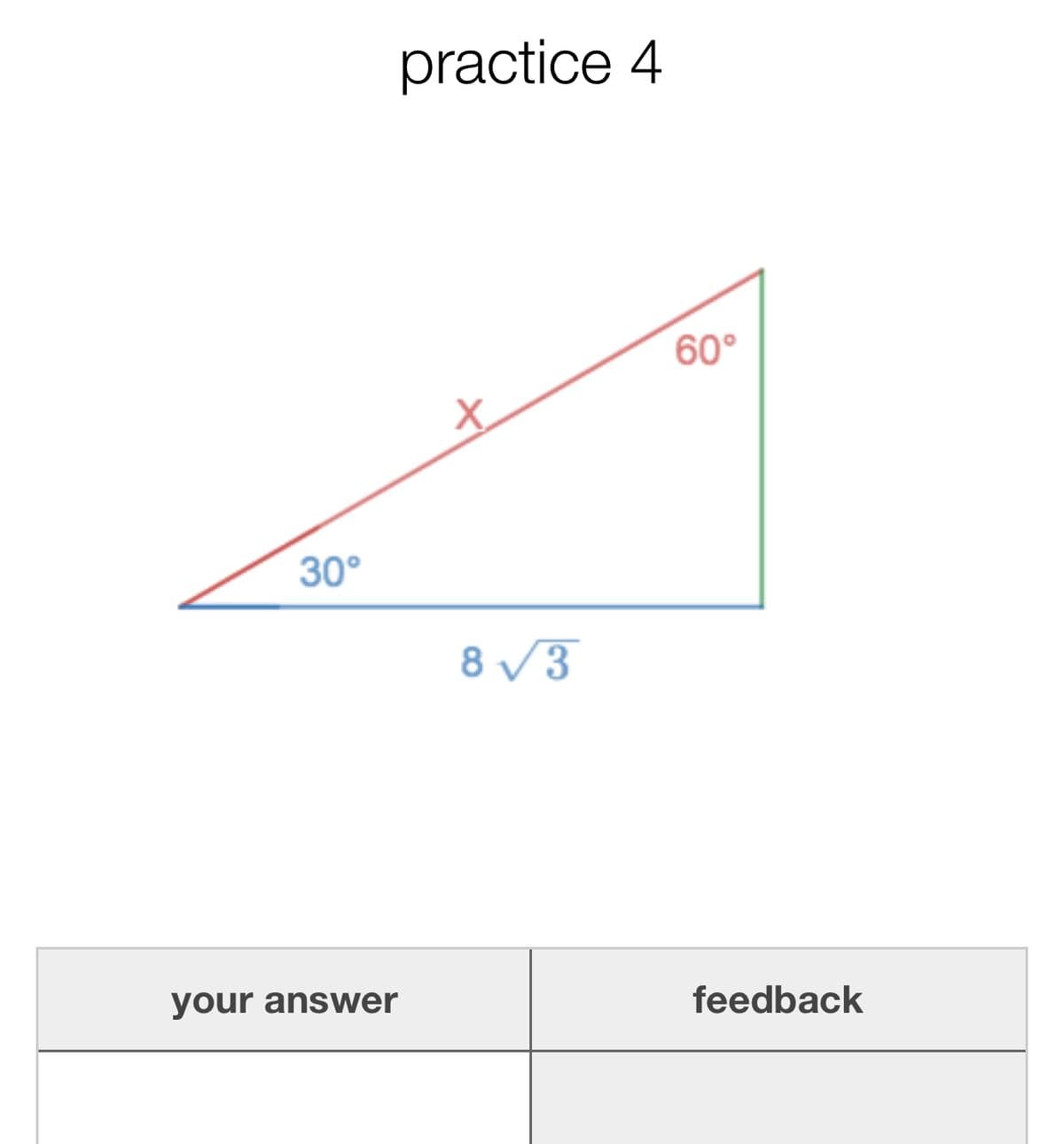 practice 4
60°
30°
8 /3
your answer
feedback
