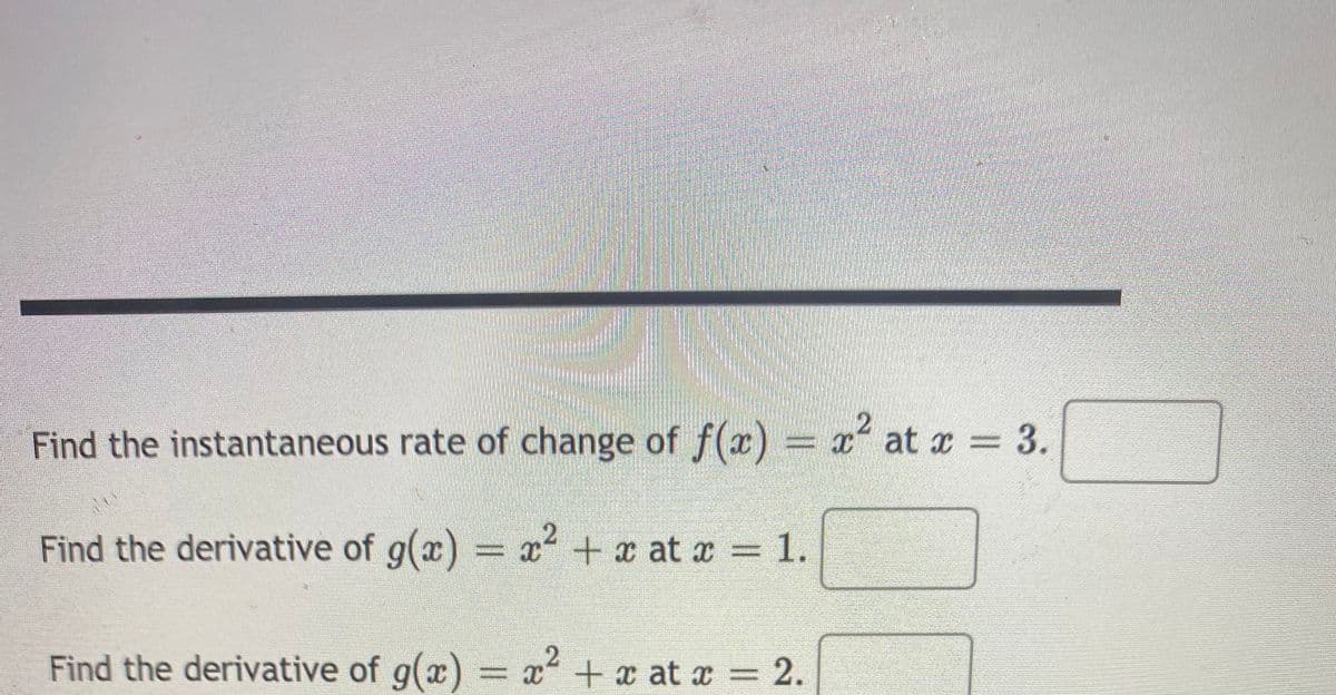 Find the instantaneous rate of change of f(x) = x at x = 3.
Find the derivative of g(x) = x + x at x = 1.
2.
Find the derivative of g(x) = x² + x at x = 2.
