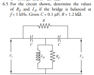 6.5 For the circuit shown, determine the values
of Rp and Lp if the bridge is balanced at
f= 1 kHz. Given C= 0.1 µF; R = 1.2 k22.
R
www
Rp
V₂