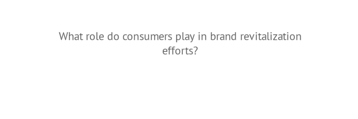What role do consumers play in brand revitalization
efforts?