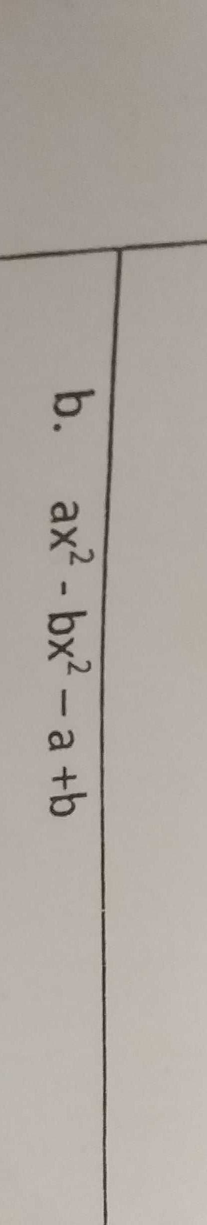 b.
ax? - bx² – a +b
