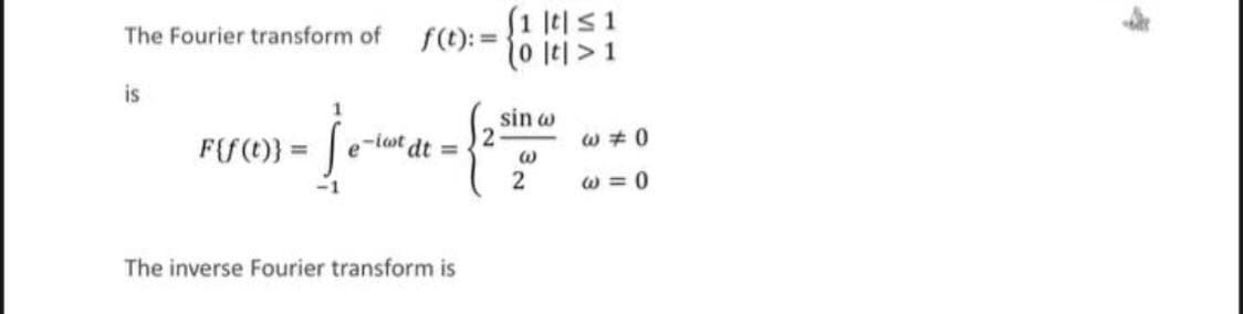 The Fourier transform of
f(t): =
10 1리> 1
is
sin w
F{f (t)} =
e-iot dt =
W #0
2
w = 0
The inverse Fourier transform is
