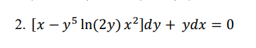2. [x – y5 In(2y) x²]dy + ydx = 0
