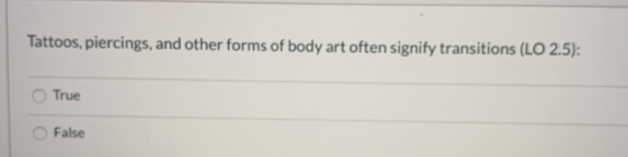 Tattoos, piercings, and other forms of body art often signify transitions (LO 2.5):
True
False