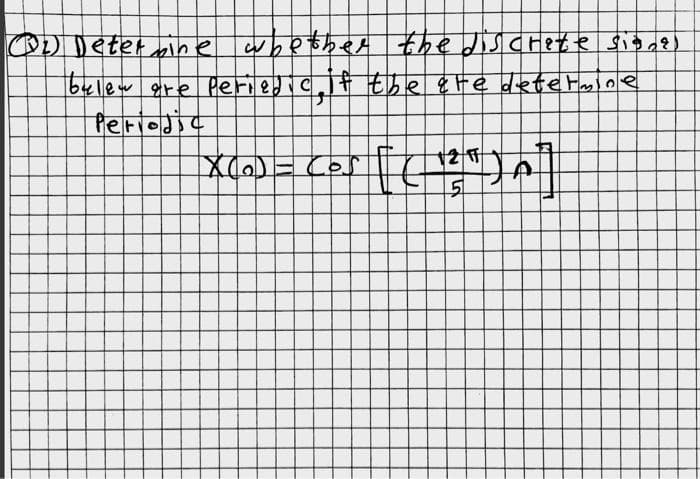 (₂) Determine whether the discrete signes
bulev_gre_peried c,if the gre detersne
Periodic
X(0) = Cos [(1²")A_
5