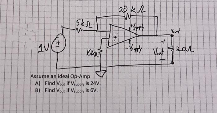 2005
SKJL
m
104N
Assume an ideal Op-Amp
A) Find Vout if Vsupply is 24V.
B) Find Vout if Vsupply is 6V.
1+
20 kl
W
t
but
- Vsupply Vout $201.
t