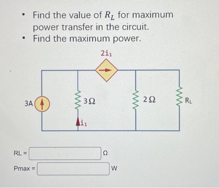 ●
●
Find the value of R₁ for maximum
power transfer in the circuit.
Find the maximum power.
ЗА 4
RL =
Pmax =
3Ω
i1
211
W
ww
252
RL