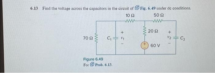 6.13 Find the voltage across the capacitors in the circuit of t Fig. 6.49 under de conditions.
10 Ω
50 Ω
www
70 Ω
C="
+51
Flgure 6.49
For t Prob. 6.13.
20 Ω
60 V
+
N2 = 6
