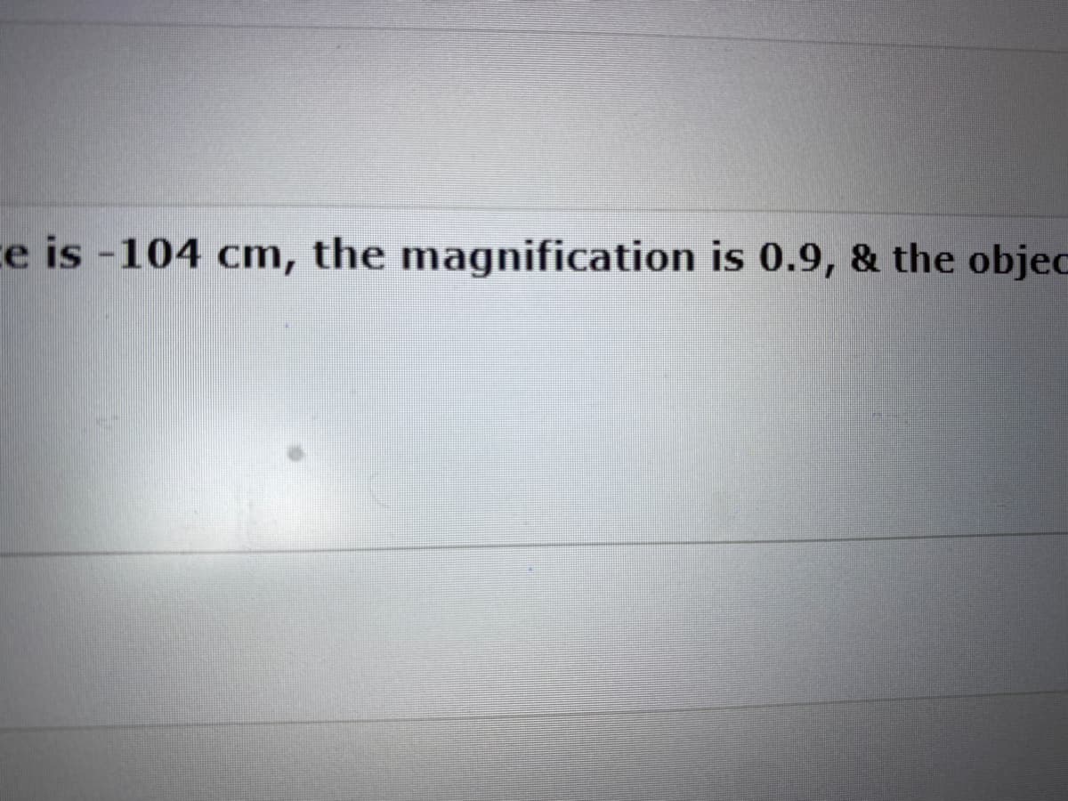 ce is -104 cm, the magnification is 0.9, & the objec