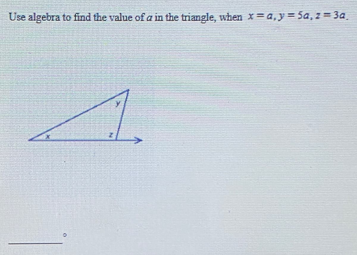 Use algebra to find the value of a in the triangle, when x=a,y=5a, z=3a.
PO
D