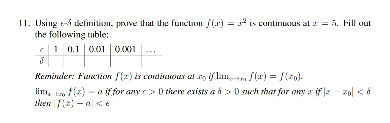 c is continuous at x =
11. Using E-8 definition, prove that the function f(x)
the following table:
e 0.10.01
5. Fill out
0.001
Reminder: Function f(x) is continuous at xo if limzo f(x) = f(x0).
limro f(x)a iffor any e > 0 there exists a 6 > 0 such that for any x if x - xol<8
then \f(x) a< e
