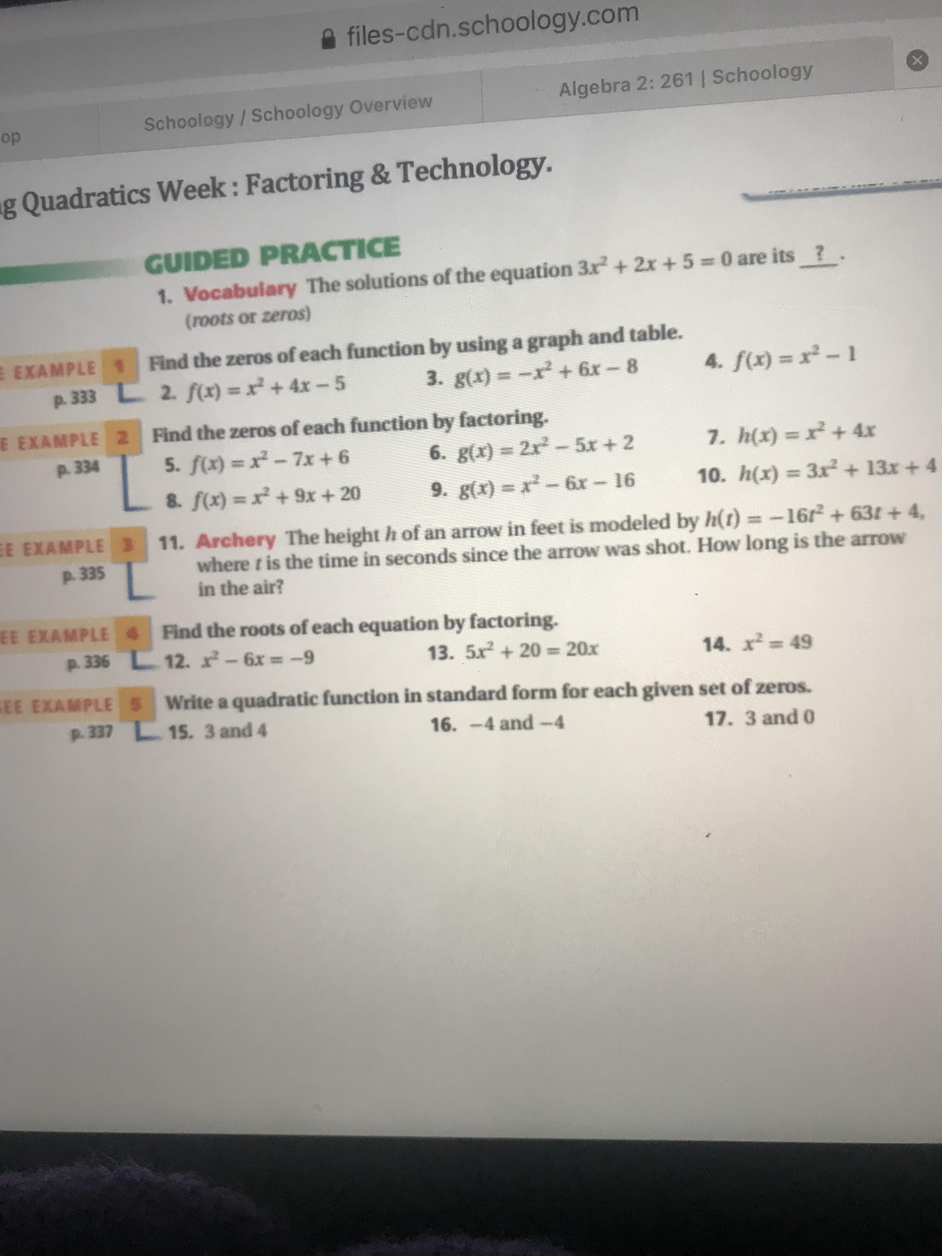 GUIDED PRACTICE
1. Vocabulary The solutions of the equation 3x + 2x +5 0 are its ?.
(roots or zeros)
Find the zeros of each function by using a graph and table.
2. f(x) = x + 4xr- 5
3. g(x) = -x+ 6x-8
4. f(x) = x-1
=x²-1
by factoring.
