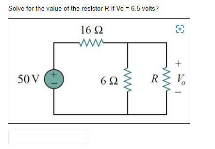 Solve for the value of the resistor R if Vo = 6.5 volts?
16 Ω
www
50V
(+1
6Ω
R
+
Vo