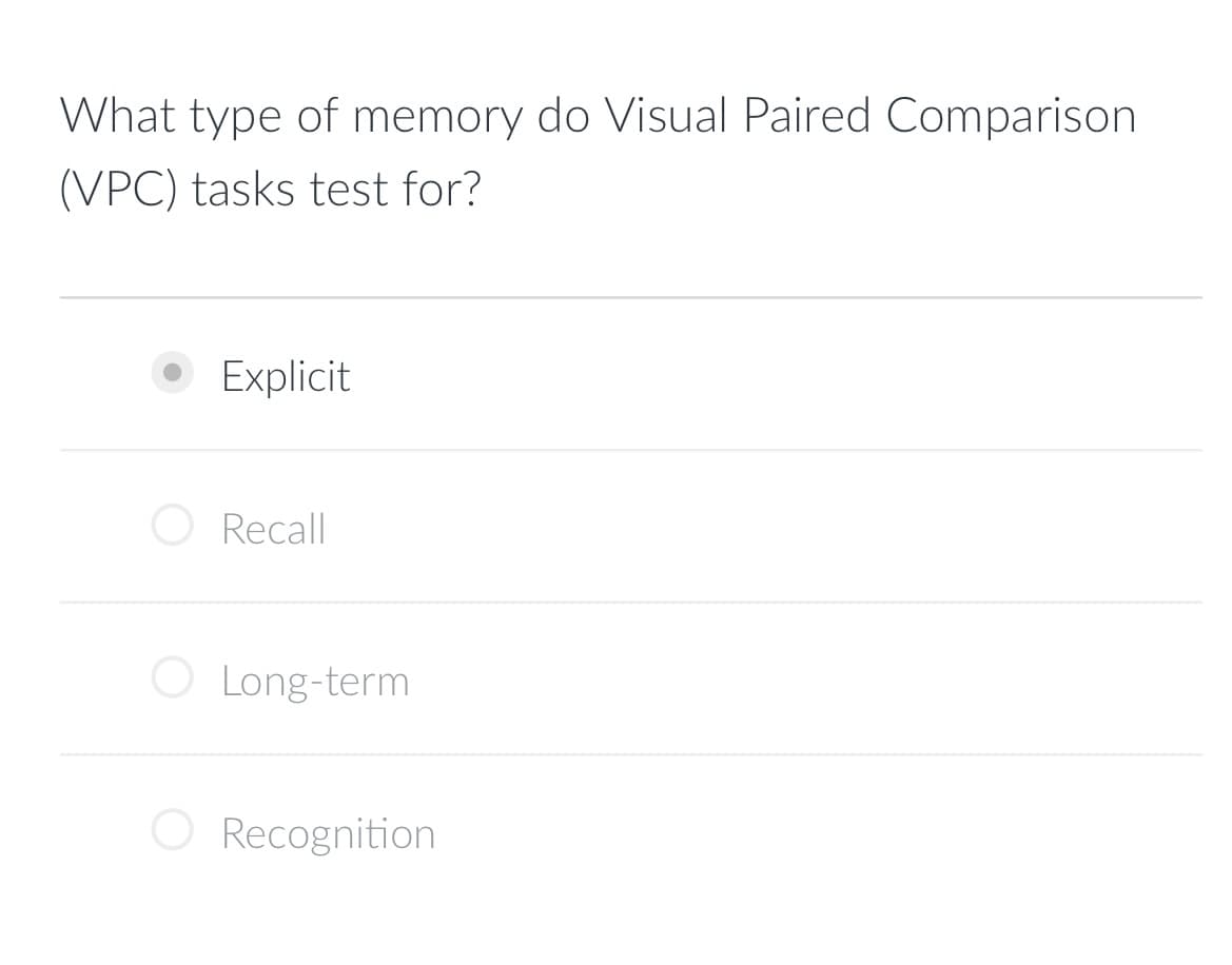 What type of memory do Visual Paired Comparison
(VPC) tasks test for?
Explicit
Recall
Long-term
Recognition