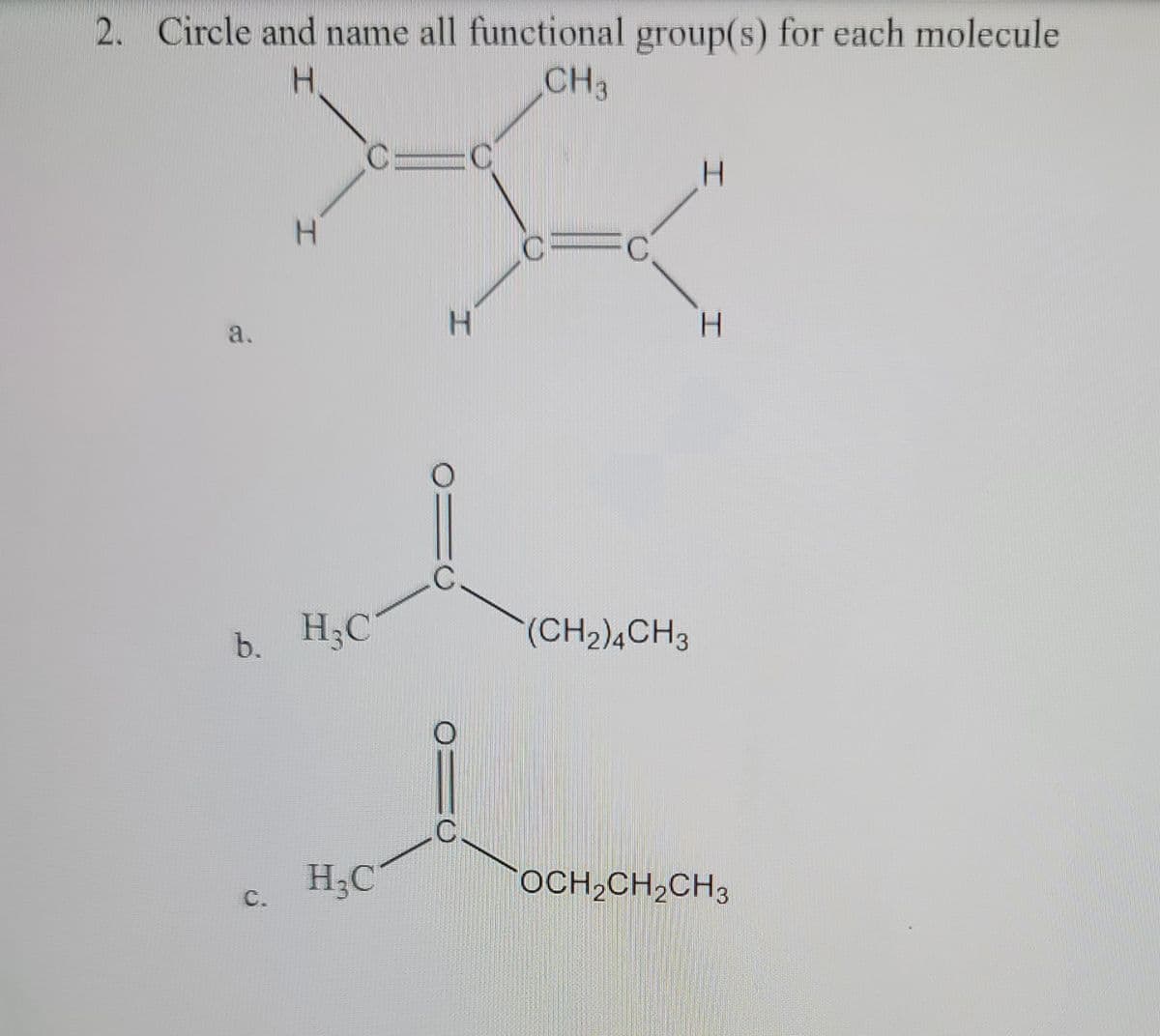 2. Circle and name all functional group(s) for each molecule
H
CH3
a.
b.
C.
H
O
H₂C
H₂C
H
C
C
C
(CH₂)4CH3
H
H
OCH₂CH₂CH3